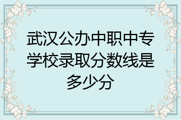 武汉公办中职中专学校录取分数线是多少分