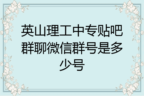 英山理工中专贴吧群聊微信群号是多少号