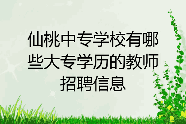 仙桃中专学校有哪些大专学历的教师招聘信息