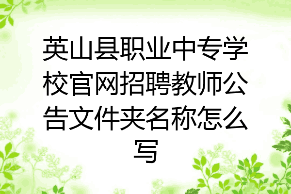 英山县职业中专学校官网招聘教师公告文件夹名称怎么写