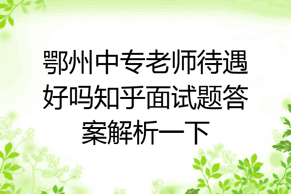 鄂州中专老师待遇好吗知乎面试题答案解析一下