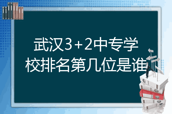 武汉3+2中专学校排名第几位是谁