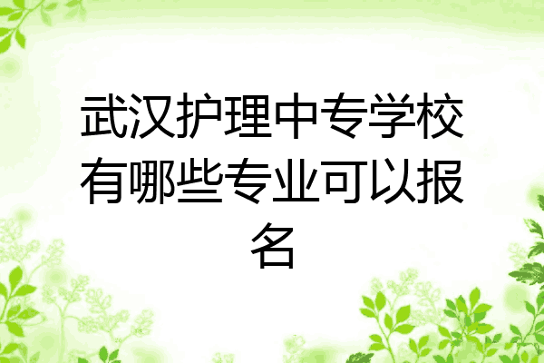 武汉护理中专学校有哪些专业可以报名