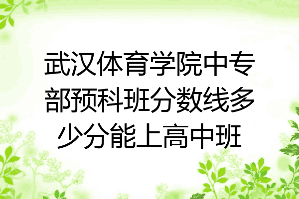 武汉体育学院中专部预科班分数线多少分能上高中班