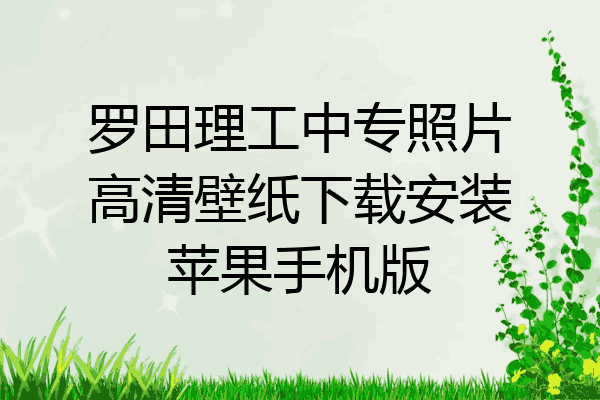 罗田理工中专照片高清壁纸下载安装苹果手机版