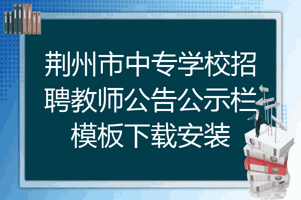 荆州市中专学校招聘教师公告公示栏模板下载安装