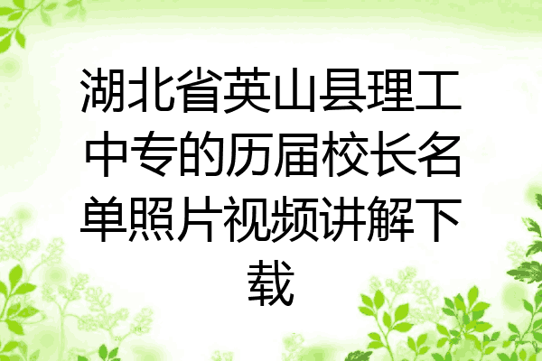 湖北省英山县理工中专的历届校长名单照片视频讲解下载