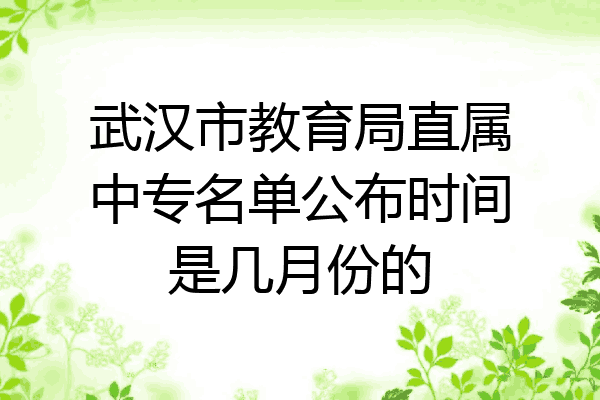 武汉市教育局直属中专名单公布时间是几月份的