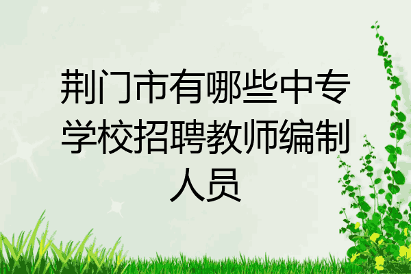 荆门市有哪些中专学校招聘教师编制人员