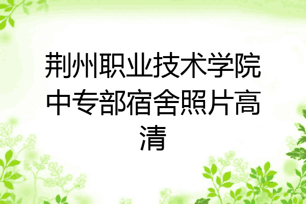 荆州职业技术学院中专部宿舍照片高清