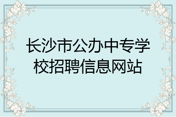 长沙市公办中专学校招聘信息网站