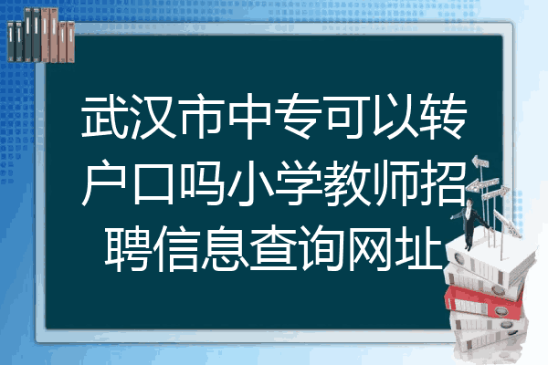 武汉市中专可以转户口吗小学教师招聘信息查询网址