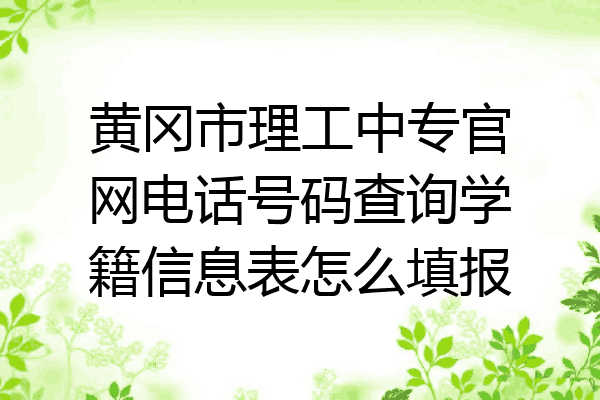 黄冈市理工中专官网电话号码查询学籍信息表怎么填报