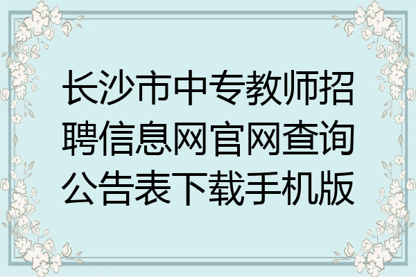 长沙市中专教师招聘信息网官网查询公告表下载手机版