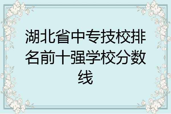 湖北省中专技校排名前十强学校分数线