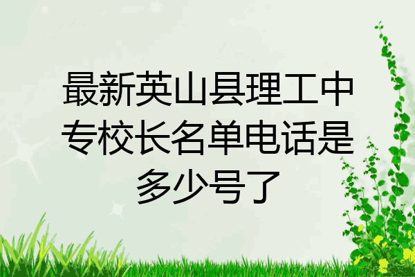 最新英山县理工中专校长名单电话是多少号了