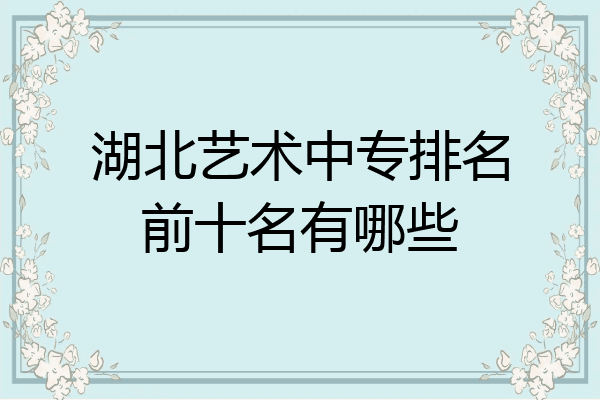 湖北艺术中专排名前十名有哪些