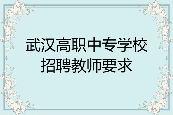 武汉高职中专学校招聘教师要求