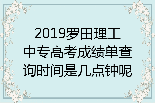 2019罗田理工中专高考成绩单查询时间是几点钟呢