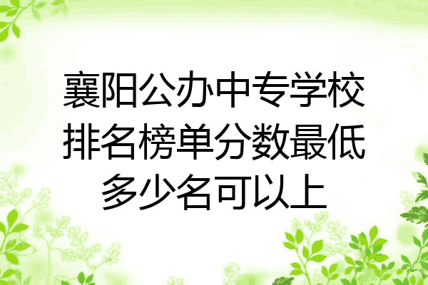 襄阳公办中专学校排名榜单分数最低多少名可以上