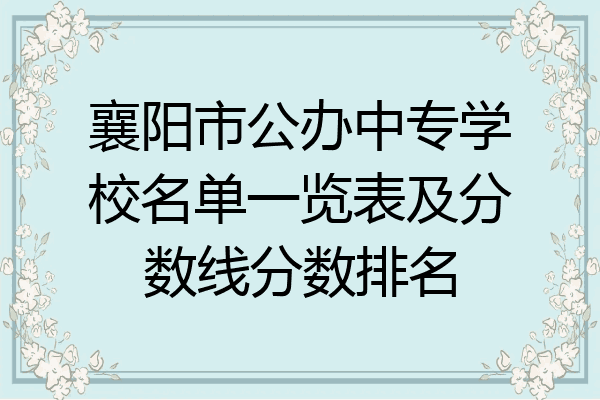襄阳市公办中专学校名单一览表及分数线分数排名