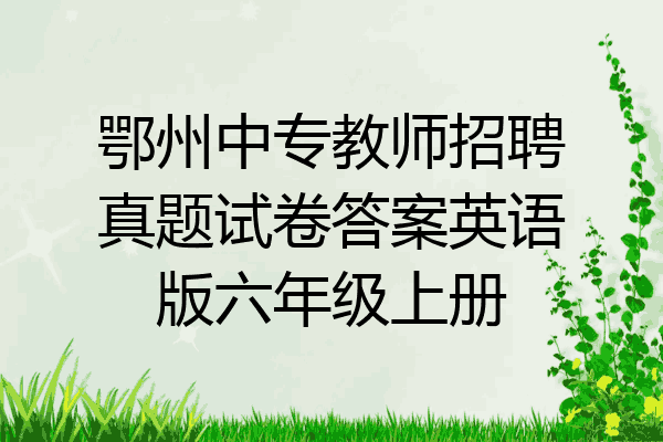 鄂州中专教师招聘真题试卷答案英语版六年级上册