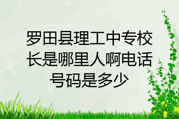 罗田县理工中专校长是哪里人啊电话号码是多少