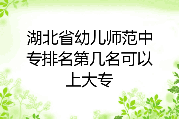 湖北省幼儿师范中专排名第几名可以上大专