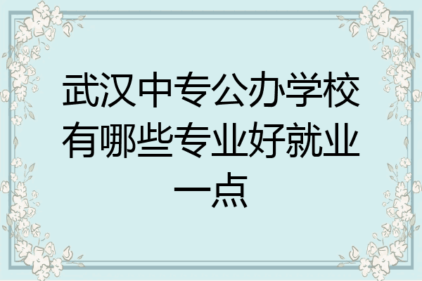 武汉中专公办学校有哪些专业好就业一点