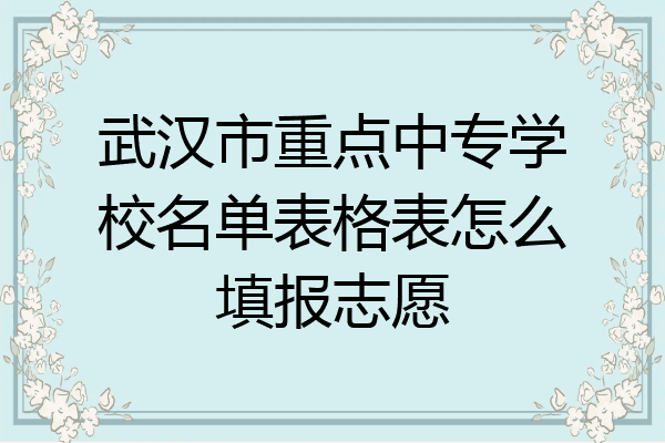 武汉市重点中专学校名单表格表怎么填报志愿