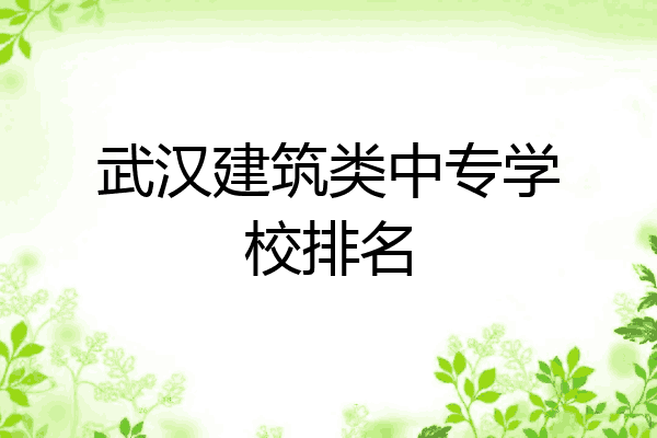 武汉建筑类中专学校排名