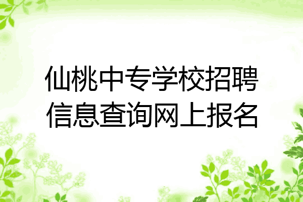 仙桃中专学校招聘信息查询网上报名