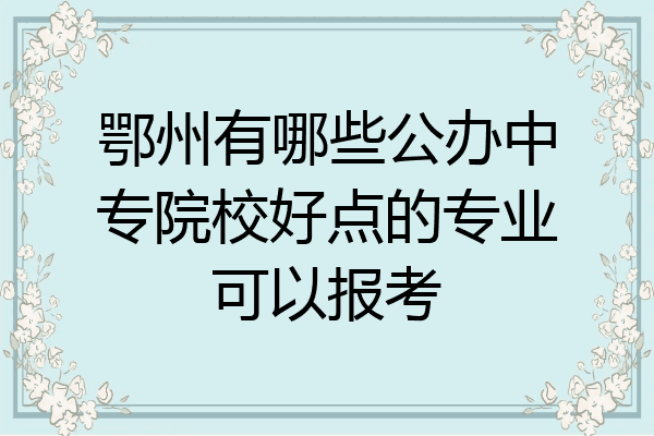 鄂州有哪些公办中专院校好点的专业可以报考