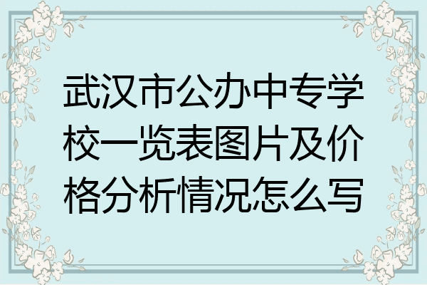 武汉市公办中专学校一览表图片及价格分析情况怎么写