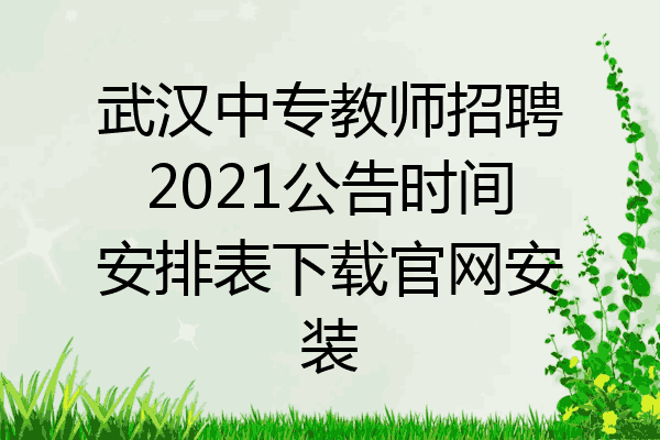 武汉中专教师招聘2021公告时间安排表下载官网安装