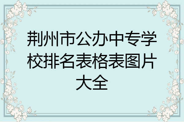 荆州市公办中专学校排名表格表图片大全