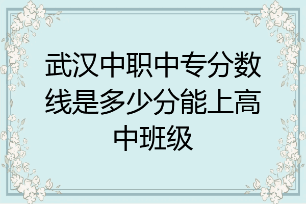 武汉中职中专分数线是多少分能上高中班级
