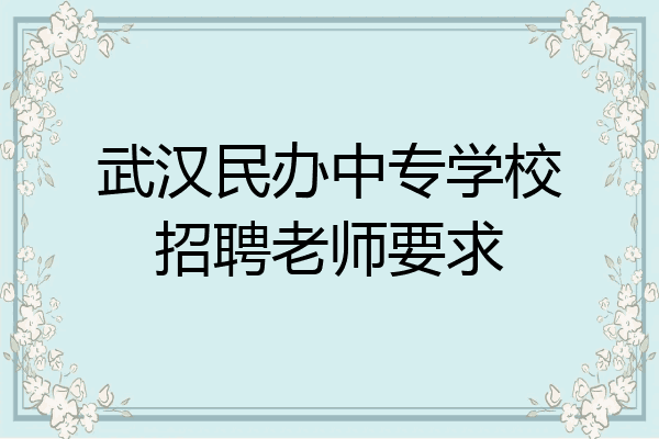 武汉民办中专学校招聘老师要求