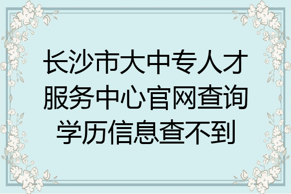 长沙市大中专人才服务中心官网查询学历信息查不到