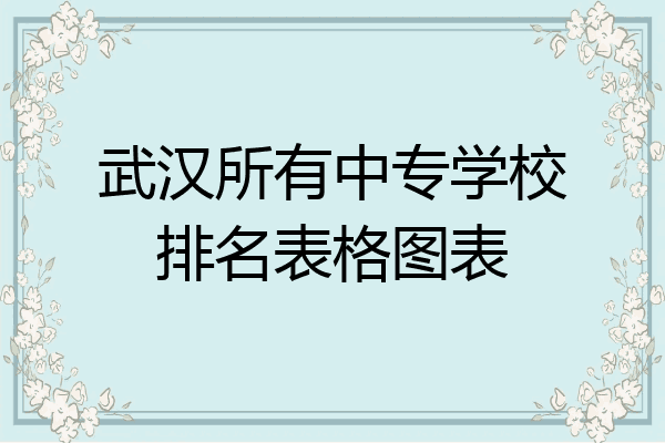 武汉所有中专学校排名表格图表