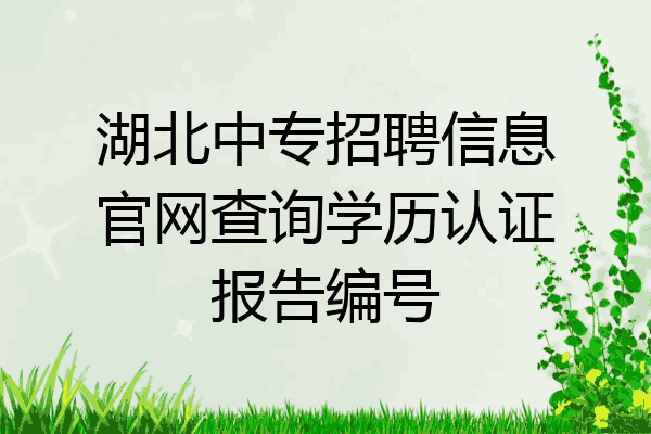 湖北中专招聘信息官网查询学历认证报告编号