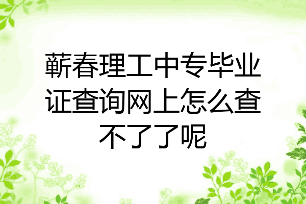 蕲春理工中专毕业证查询网上怎么查不了了呢