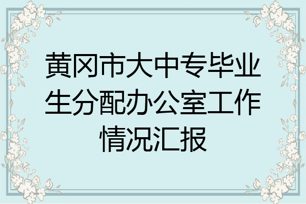 黄冈市大中专毕业生分配办公室工作情况汇报