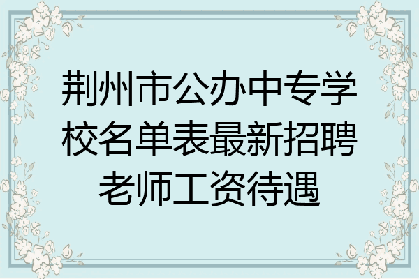 荆州市公办中专学校名单表最新招聘老师工资待遇