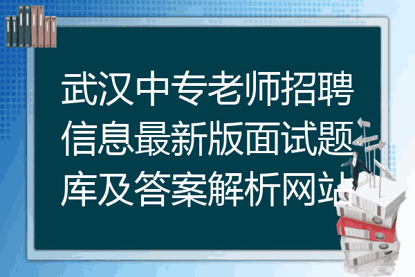 武汉中专老师招聘信息最新版面试题库及答案解析网站