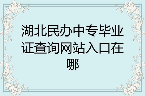 湖北民办中专毕业证查询网站入口在哪