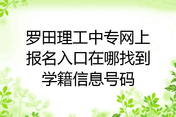 罗田理工中专网上报名入口在哪找到学籍信息号码