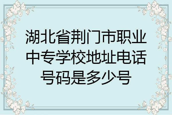 湖北省荆门市职业中专学校地址电话号码是多少号