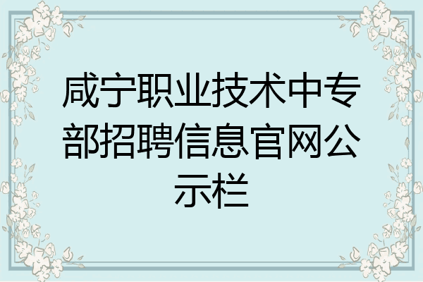 咸宁职业技术中专部招聘信息官网公示栏