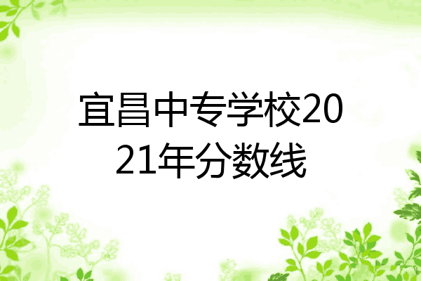 宜昌中专学校2021年分数线